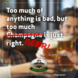 Beer Quote: Too much of anything is bad, but too much champagne is just right. (F. Scott Fitzgerald)