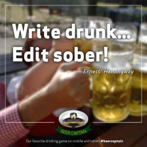 Beer Quote: Write drunk... Edit sober! (Ernest Hemingway)
