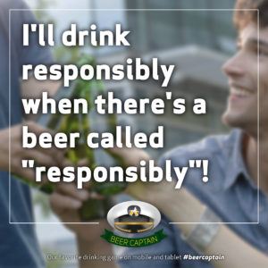 Beer Quote: I'll drink responsibly when there's a beer called "Responsibly"!