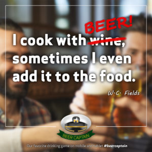 Beer Quote: I Cook with wine, somtimes I even ad it to the food. (W. C. Fields)